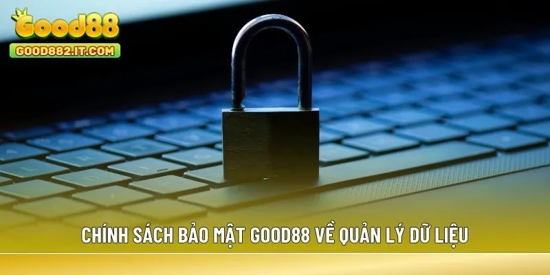 Chính sách bảo mật Good88 về quản lý dữ liệu