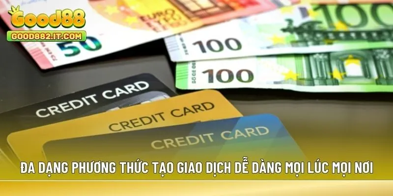 Đa dạng phương thức tạo giao dịch dễ dàng mọi lúc mọi nơi