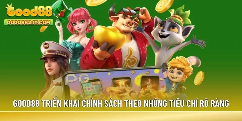 Good88 triển khai chính sách theo những tiêu chí rõ ràng