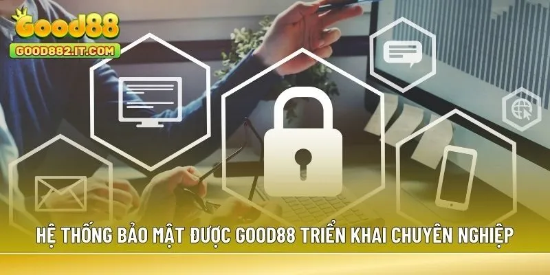 Hệ thống bảo mật được Good88 triển khai chuyên nghiệp