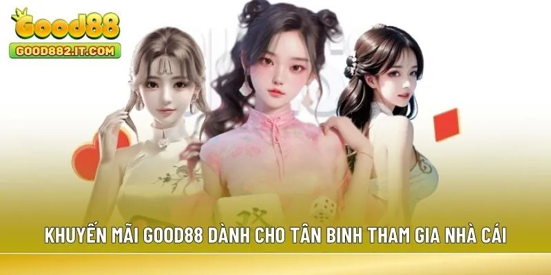 Khuyến mãi Good88 dành cho tân binh tham gia nhà cái
