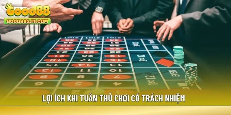 Lợi ích khi tuân thủ chơi có trách nhiệm  