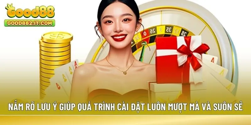 Nắm rõ lưu ý giúp quá trình cài đặt luôn mượt mà và suôn sẻ