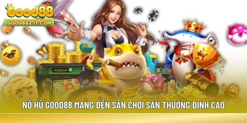 Nổ Hũ Good88 mang đến sân chơi săn thưởng đỉnh cao