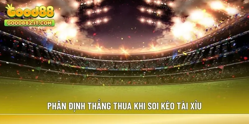 Phân định thắng thua khi soi kèo Tài Xỉu