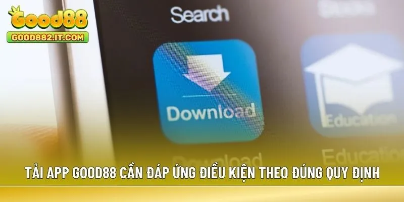 Tải app Good88 cần đáp ứng điều kiện theo đúng quy định