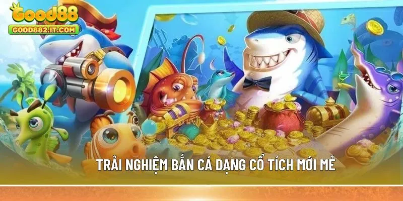 Trải nghiệm bắn cá dạng cổ tích mới mẻ