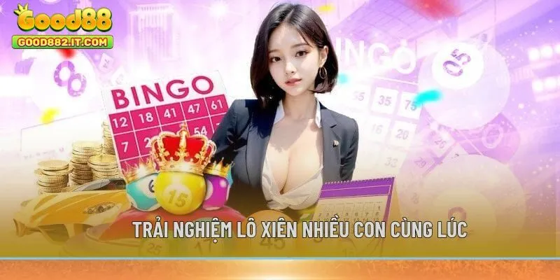Trải nghiệm lô xiên nhiều con cùng lúc